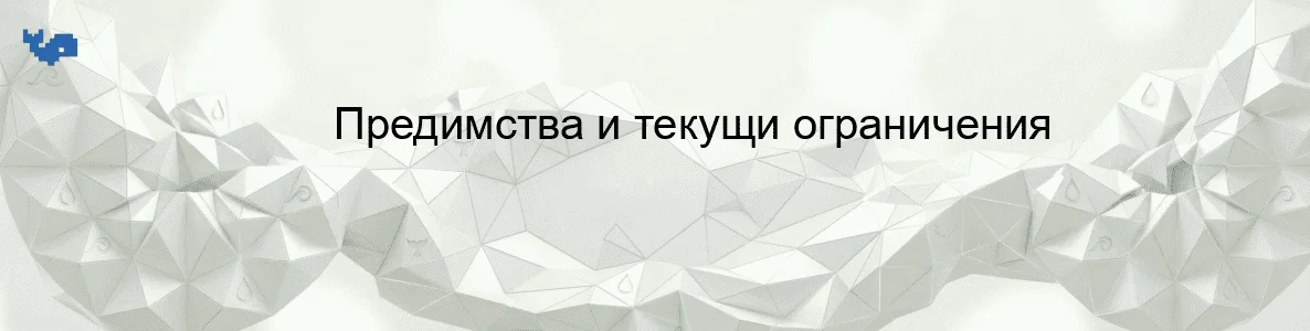 Предимства и текущи ограничения