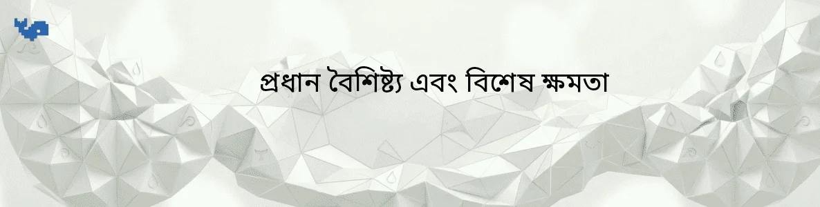 প্রধান বৈশিষ্ট্য এবং বিশেষ ক্ষমতা