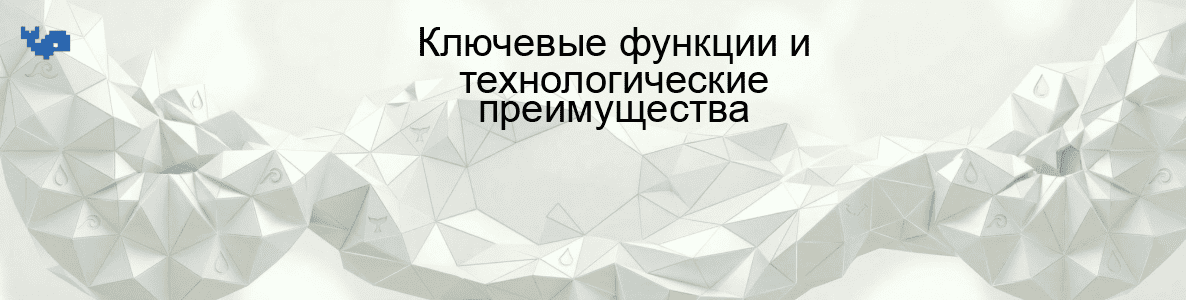 Ключевые функции и технологические преимущества