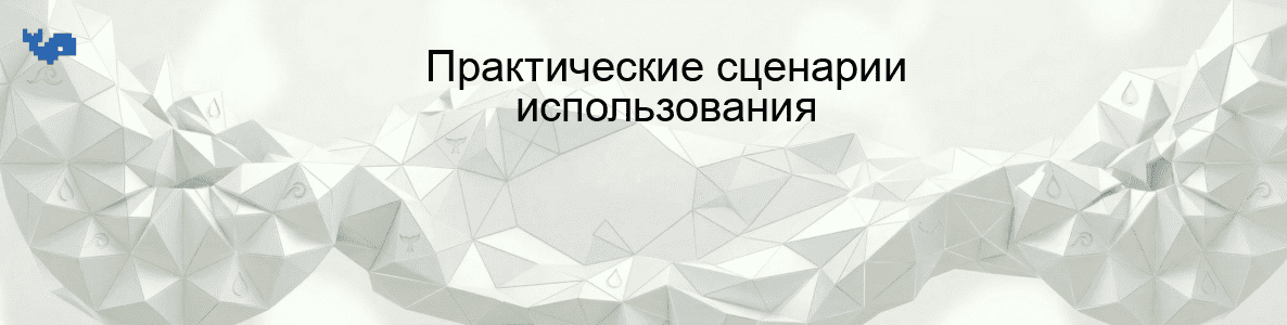 Практические сценарии использования