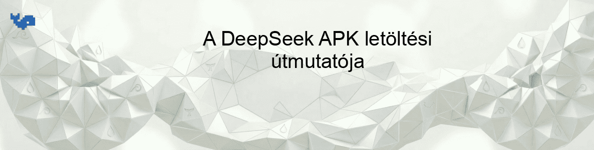 A DeepSeek APK letöltési útmutatója