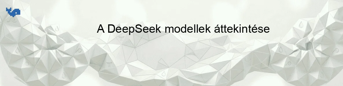 A DeepSeek modellek áttekintése