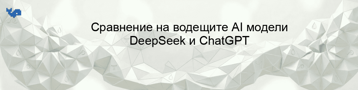 Сравнение на водещите AI модели DeepSeek и ChatGPT