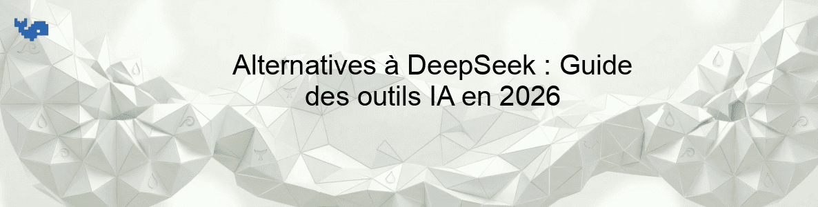 Alternatives à DeepSeek : Guide des outils IA en 2026