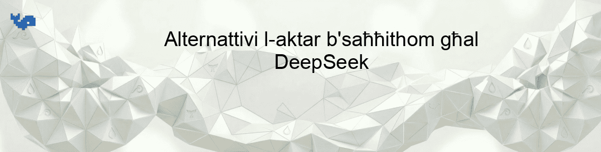 Alternattivi l-aktar b'saħħithom għal DeepSeek