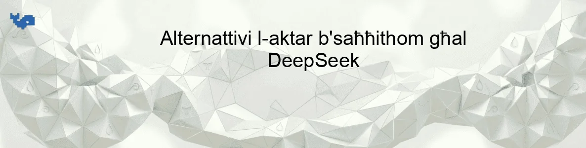 Alternattivi l-aktar b'saħħithom għal DeepSeek