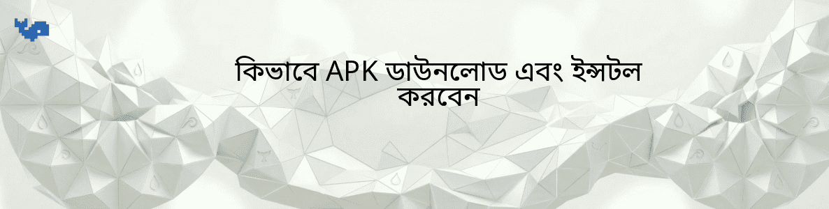 কিভাবে APK ডাউনলোড এবং ইন্সটল করবেন