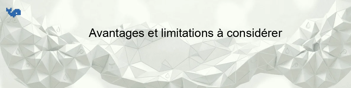 Avantages et limitations à considérer