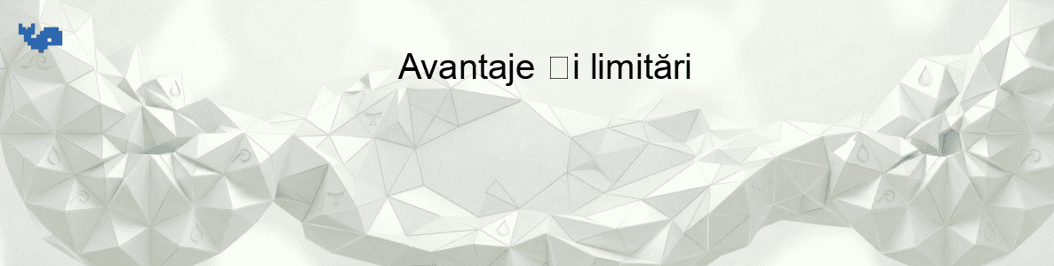 Avantaje și limitări