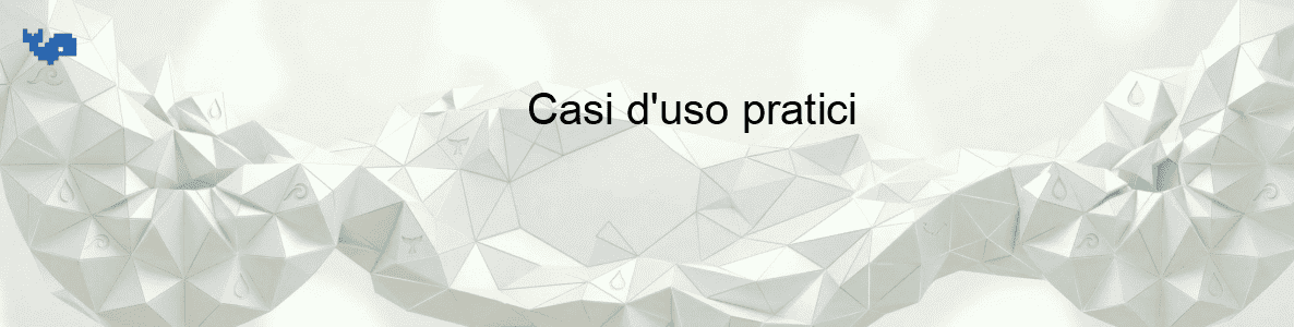 Casi d'uso pratici