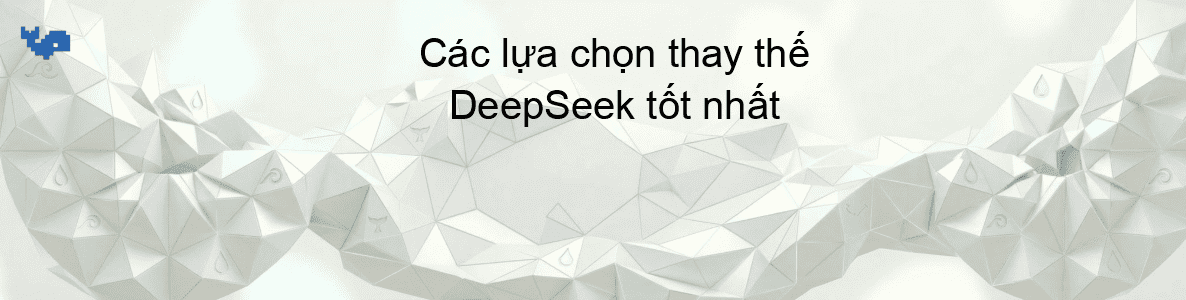 Các lựa chọn thay thế DeepSeek tốt nhất