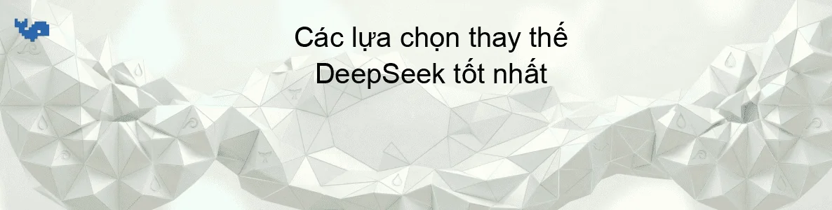 Các lựa chọn thay thế DeepSeek tốt nhất