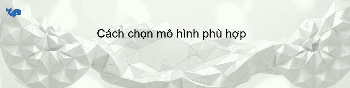 Cách chọn mô hình phù hợp