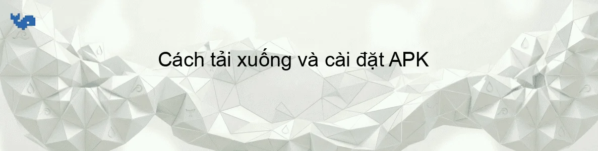 Cách tải xuống và cài đặt APK