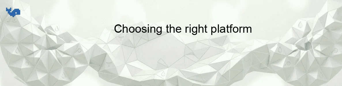 Choosing the right platform