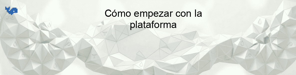 Cómo empezar con la plataforma