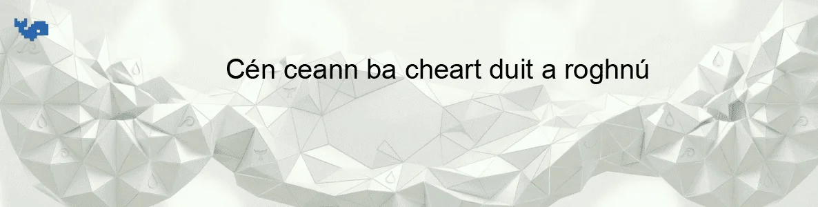 Cén ceann ba cheart duit a roghnú
