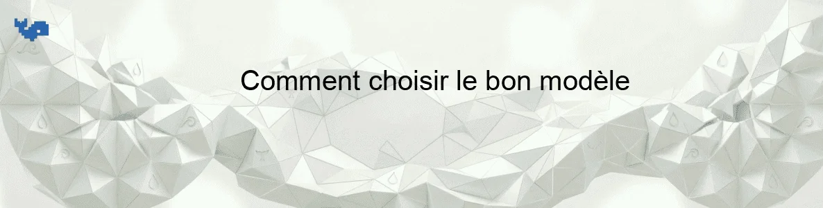 Comment choisir le bon modèle