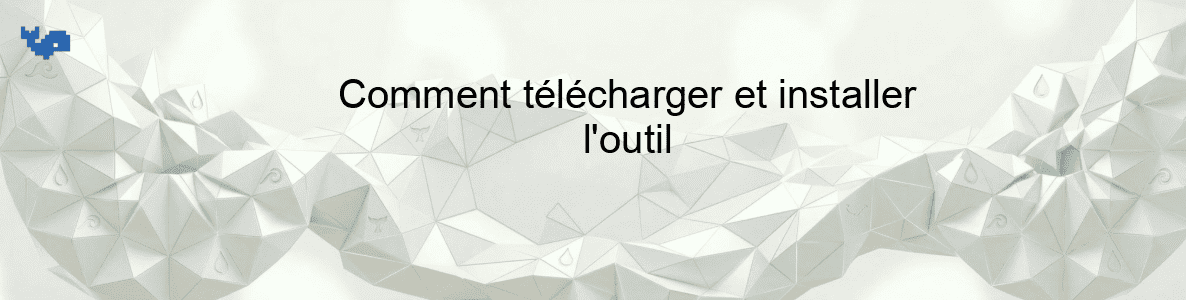 Comment télécharger et installer l'outil