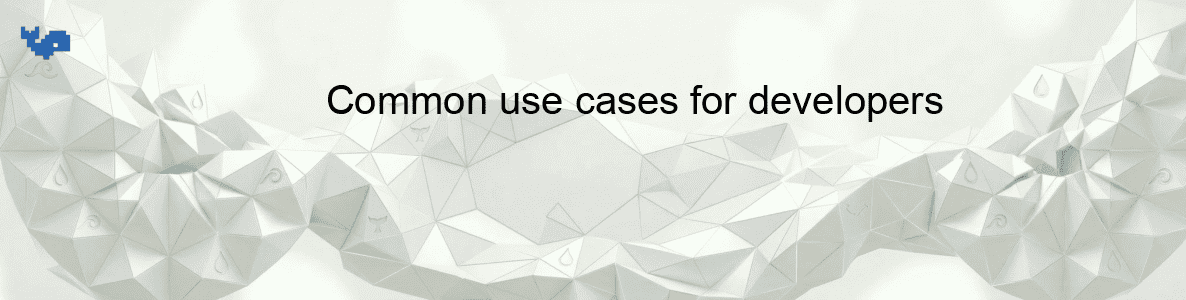 Common use cases for developers