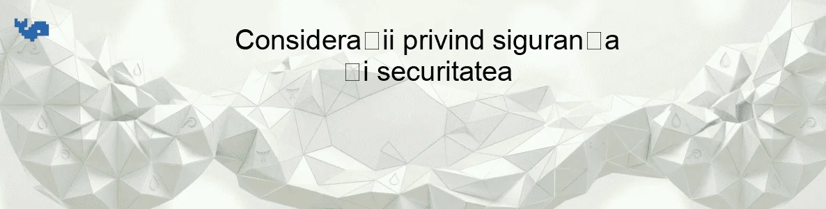 Considerații privind siguranța și securitatea