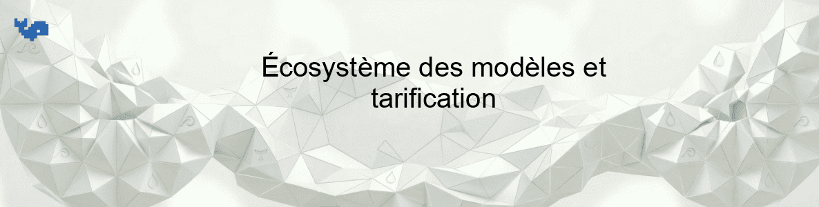 Écosystème des modèles et tarification