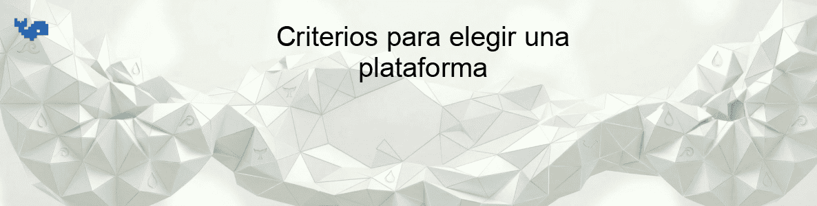 Criterios para elegir una plataforma