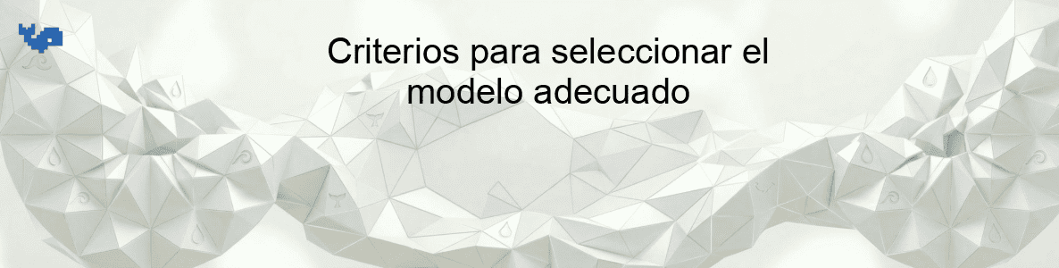 Criterios para seleccionar el modelo adecuado