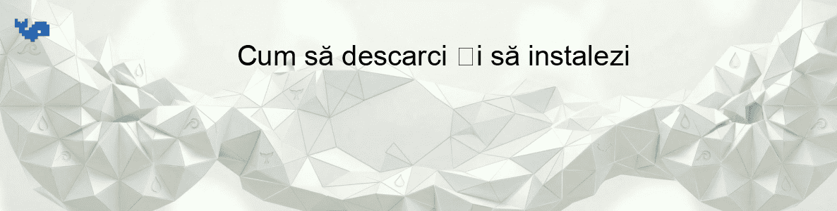 Cum să descarci și să instalezi