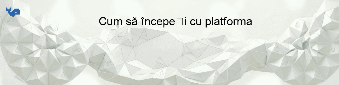 Cum să începeți cu platforma