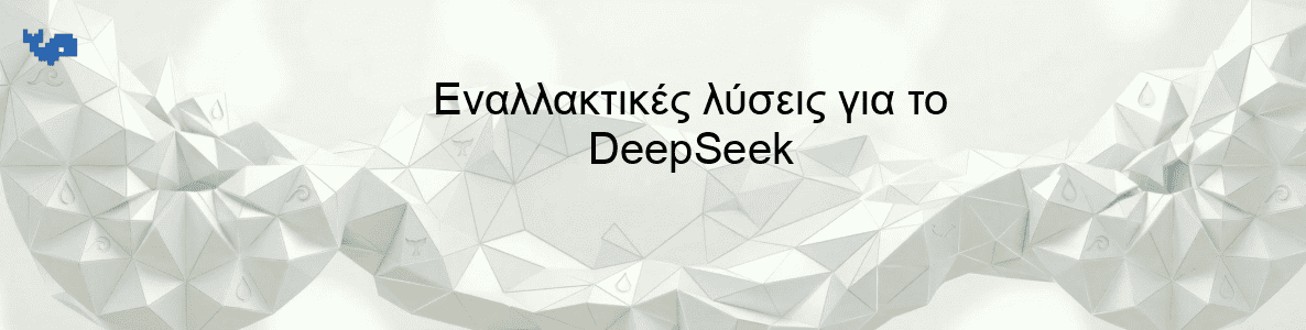 Εναλλακτικές λύσεις για το DeepSeek