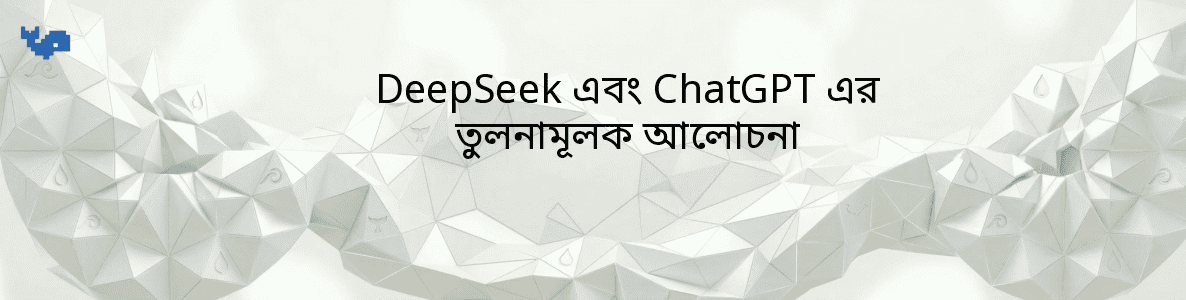 DeepSeek এবং ChatGPT এর তুলনামূলক আলোচনা