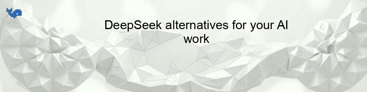 DeepSeek alternatives for your AI work
