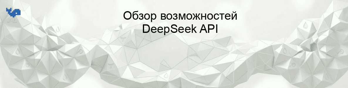Обзор возможностей DeepSeek API