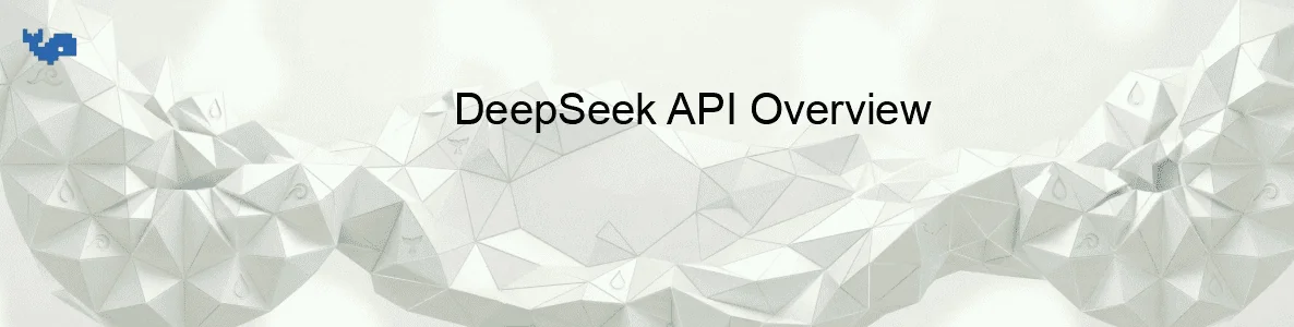 DeepSeek API Overview