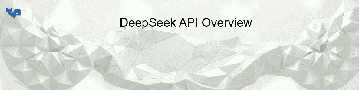 DeepSeek API Overview