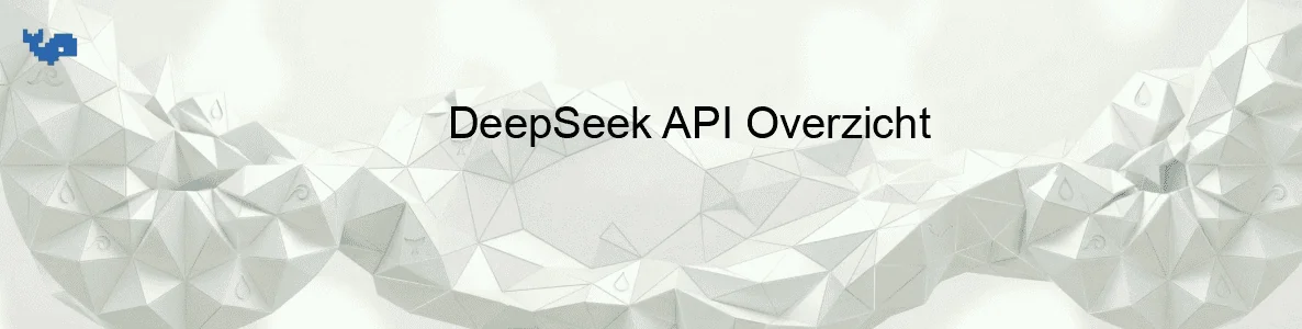 DeepSeek API Overzicht