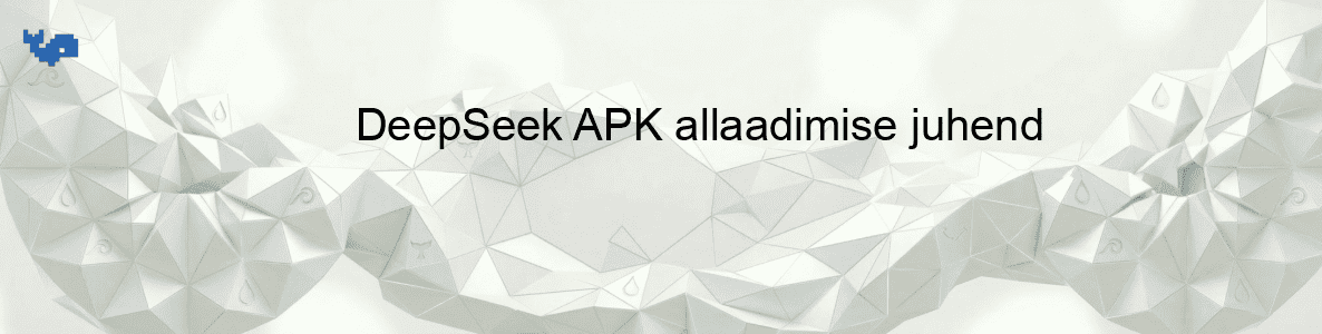 DeepSeek APK allaadimise juhend