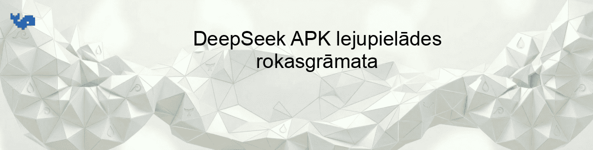 DeepSeek APK lejupielādes rokasgrāmata
