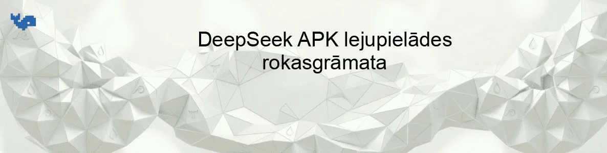DeepSeek APK lejupielādes rokasgrāmata