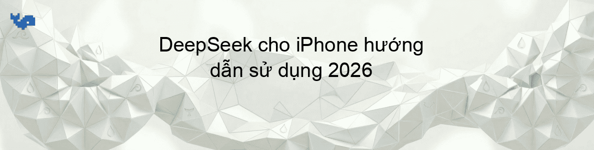 DeepSeek cho iPhone hướng dẫn sử dụng 2026
