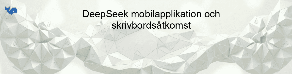 DeepSeek mobilapplikation och skrivbordsåtkomst
