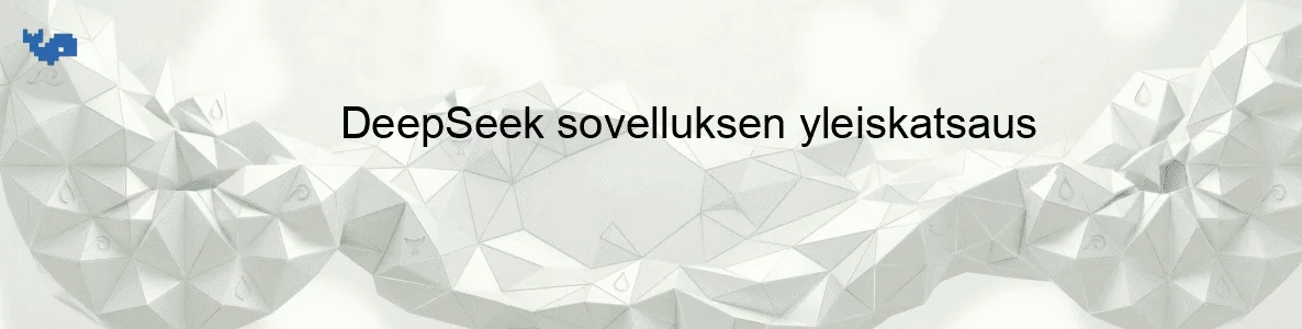 DeepSeek sovelluksen yleiskatsaus