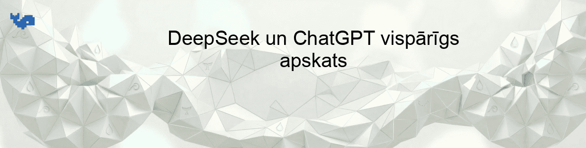 DeepSeek un ChatGPT vispārīgs apskats