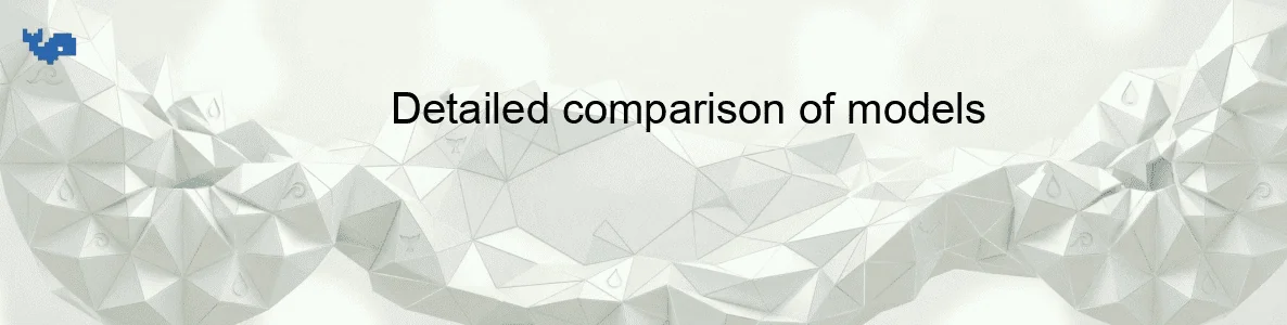 Detailed comparison of models