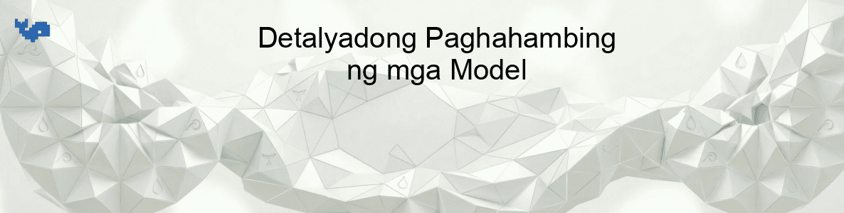 Detalyadong Paghahambing ng mga Model