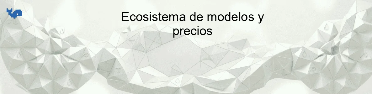 Ecosistema de modelos y precios