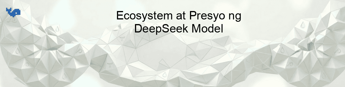Ecosystem at Presyo ng DeepSeek Model