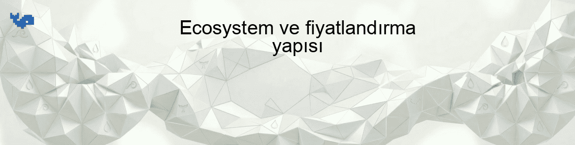 Ecosystem ve fiyatlandırma yapısı