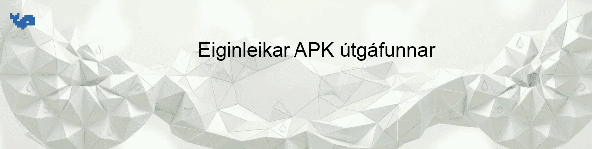 Eiginleikar APK útgáfunnar